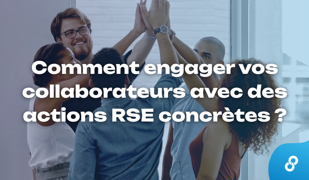 Comment engager vos collaborateurs avec des actions RSE concrètes ?