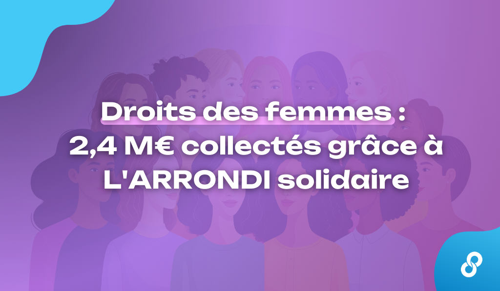 Droits des femmes : 2,4 M€ collectés grâce à L&rsquo;ARRONDI solidaire